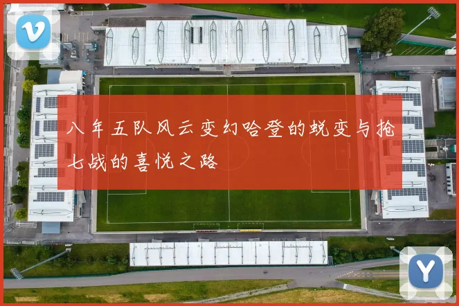 八年五队风云变幻哈登的蜕变与抢七战的喜悦之路