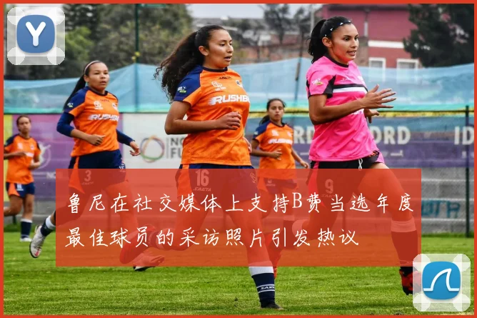 鲁尼在社交媒体上支持B费当选年度最佳球员的采访照片引发热议