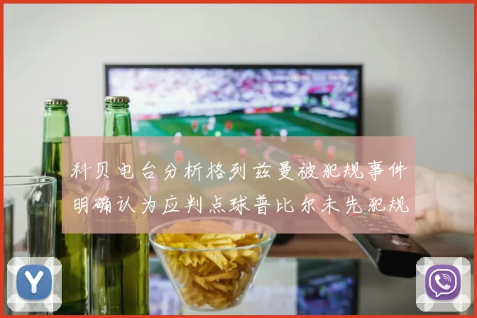 科贝电台分析格列兹曼被犯规事件明确认为应判点球普比尔未先犯规